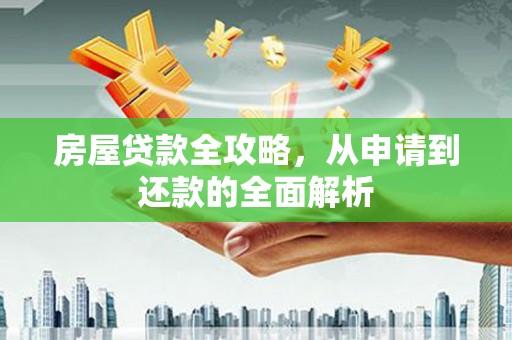 离岛房屋贷款全攻略，从申请到还款的全面解析