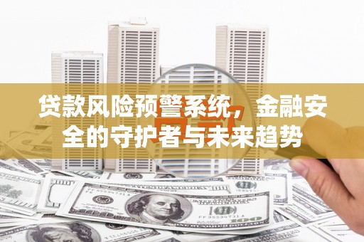 离岛贷款风险预警系统，金融安全的守护者与未来趋势