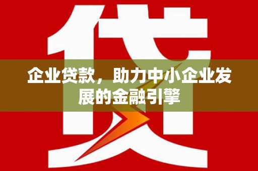 离岛企业贷款，助力中小企业发展的金融引擎