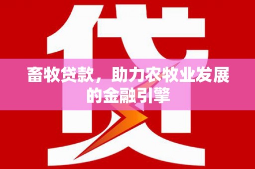 离岛畜牧贷款，助力农牧业发展的金融引擎