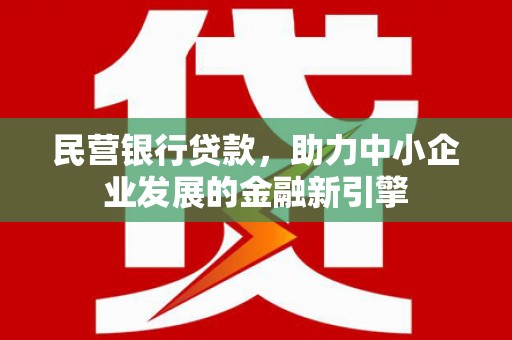 离岛民营银行贷款，助力中小企业发展的金融新引擎