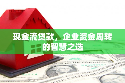 离岛现金流贷款，企业资金周转的智慧之选