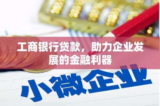 离岛工商银行贷款，助力企业发展的金融利器